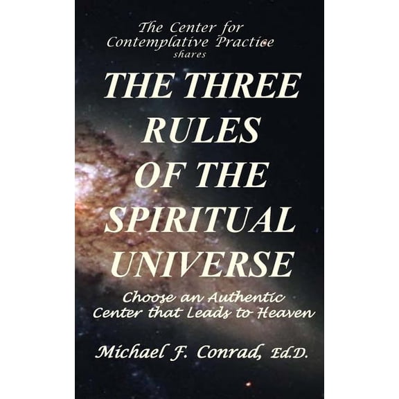 The Three Rules of the Spiritual Universe: Choose an Authentic Center That Leads to Heaven