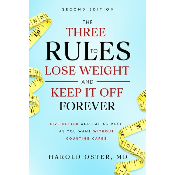 The Three Rules to Lose Weight and Keep It Off Forever, Second Edition: Live Better and Eat As Much As You Want Without , (Paperback)