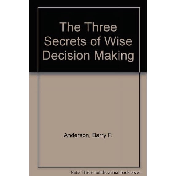 The Three Secrets of Wise Decision Making