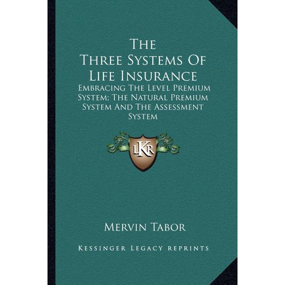 The Three Systems Of Life Insurance : Embracing The Level Premium System; The Natural Premium System And The Assessment System (Paperback)