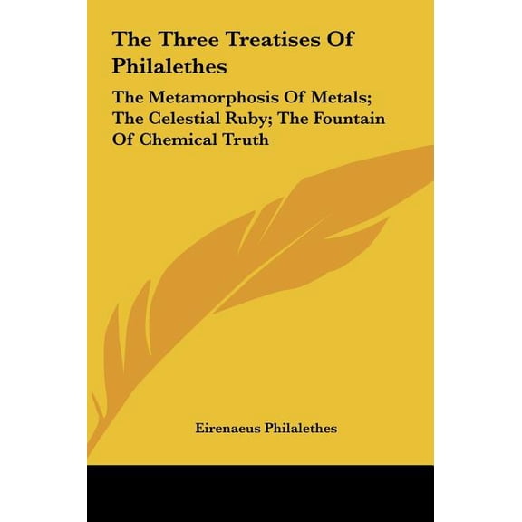 The Three Treatises Of Philalethes : The Metamorphosis Of Metals; The Celestial Ruby; The Fountain Of Chemical Truth (Hardcover)