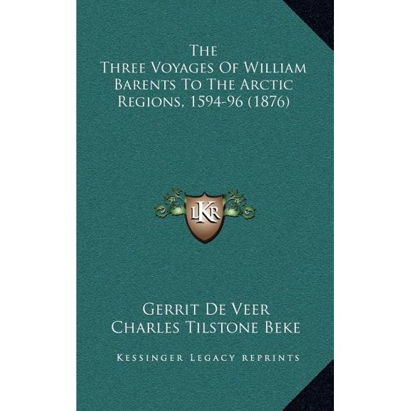 The Three Voyages Of William Barents To The Arctic Regions, 1594-96 (1876) (Hardcover)
