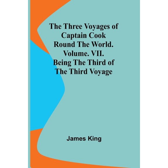 The Three Voyages of Captain Cook Round the World. Vol. VII. Being the Third of the Third Voyage, (Paperback)