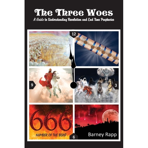 The Three Woes: A Guide to Understanding Revelation and End Time Prophecies, (Paperback)