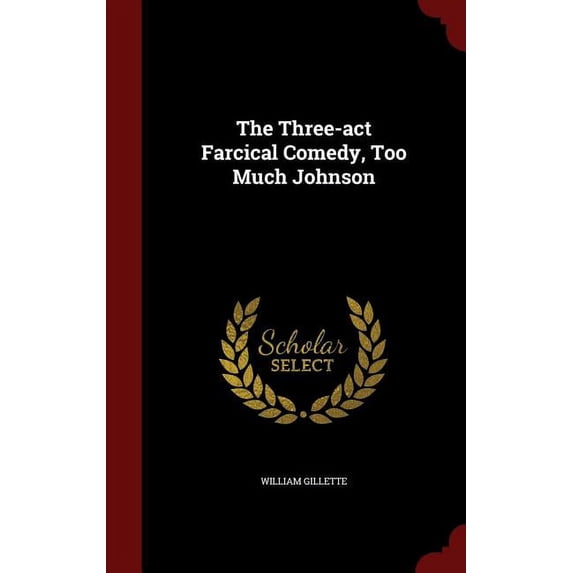 The Three-act Farcical Comedy, Too Much Johnson Hardcover 1298773636 9781298773630 William Gillette