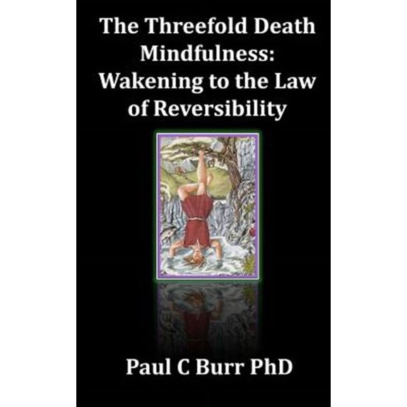 The Threefold Death, Mindfulness: Wakening to the Law of Reversibility: Quick Guides to Ancient Wisdom Series, No 3