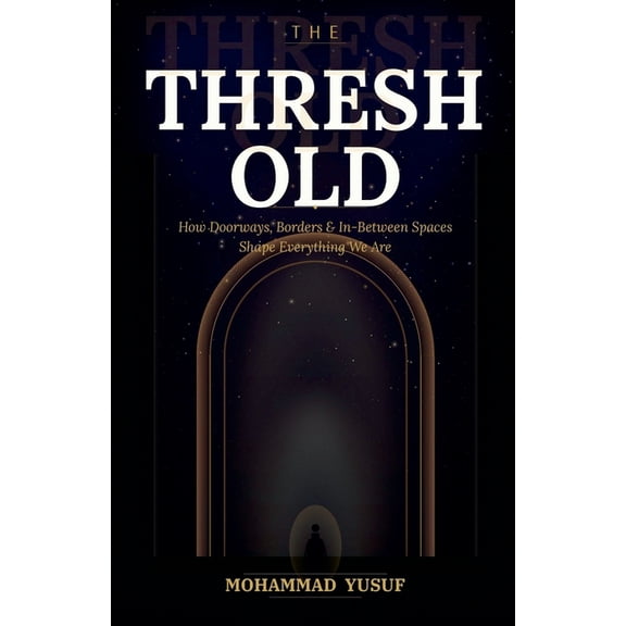 The Threshold: How Doorways, Borders, and In-Between Spaces Shape Everything We Are, (Paperback)