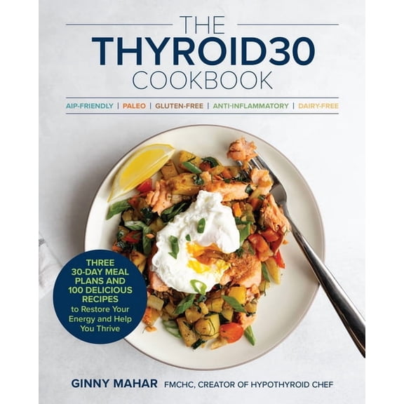 The Thyroid30(r) Cookbook: Three 30-Day Meal Plans and 100 Delicious Recipes to Restore Your Energy and Help You Thrive, (Paperback)