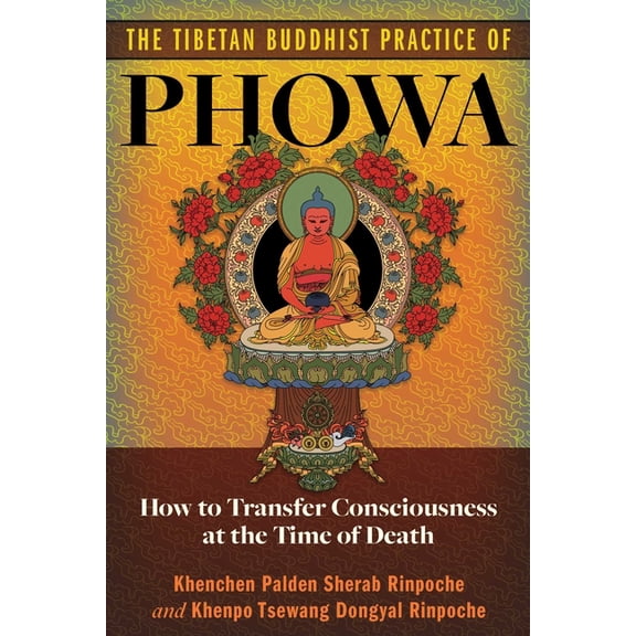 The Tibetan Buddhist Practice of Phowa: How to Transfer Consciousness at the Time of Death, (Paperback)