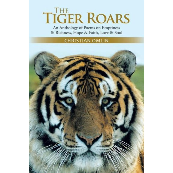 The Tiger Roars: An Anthology of Poems on Emptiness and Richness, Hope and Faith, Love and Soul