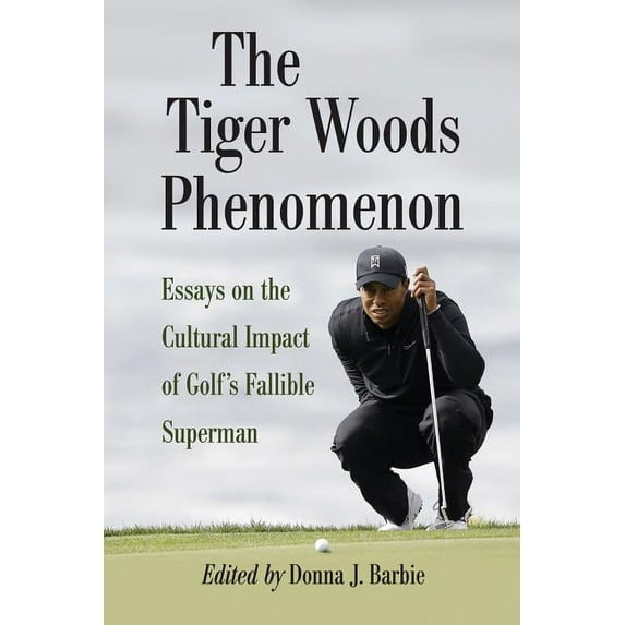 The Tiger Woods Phenomenon: Essays on the Cultural Impact of Golf's Fallible Superman, (Paperback)