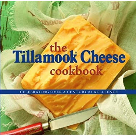 Pre-Owned The Tillamook Cheese Cookbook: Celebrating Over a Century of Excellence (Paperback) 0882409123 9780882409122