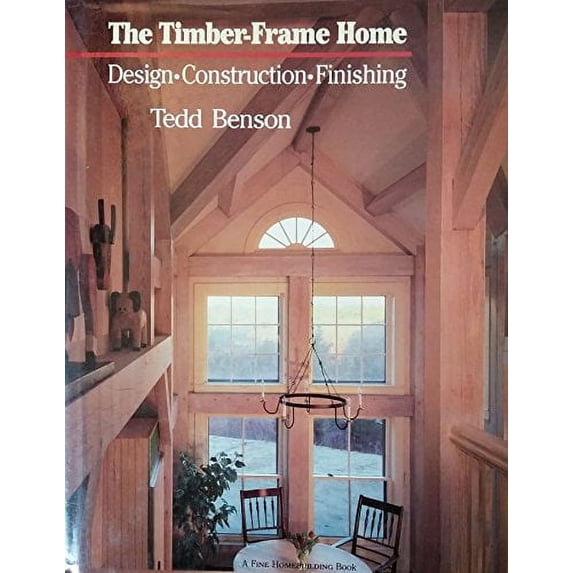Pre-Owned The Timber-Frame Home: Design, Construction, Finishing (Hardcover) 0918804817 9780918804815