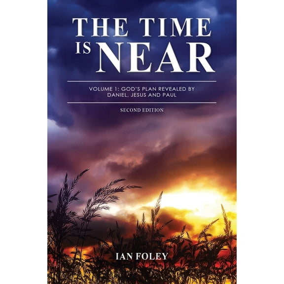 The Time Is Near: Volume 1 - God's Plan Revealed by Daniel, Jesus and Paul, (Paperback)