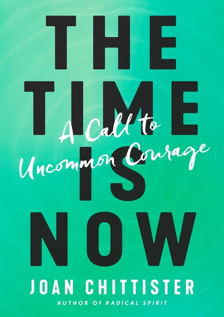 SISTER JOAN CHITTISTER The Time Is Now : A Call to Uncommon Courage (Hardcover)