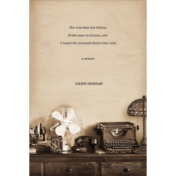 The Time Mom Met Hitler, Frost Came to Dinner, and I Heard the Greatest Story Ever Told : A Memoir (Paperback)
