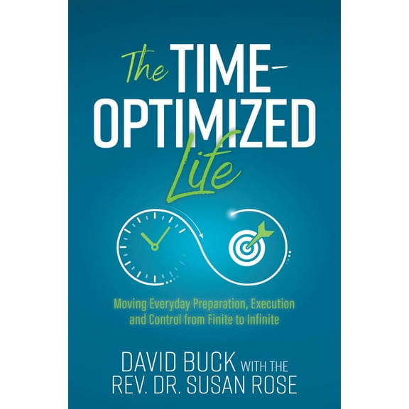 The Time-Optimized Life: Moving Everyday Preparation, Execution and Control from Finite to Infinite, (Paperback)