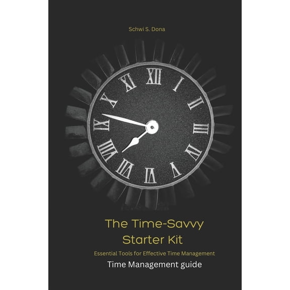 The Time-Savvy Starter Kit: Essential Tools for Effective Time Management, (Paperback)