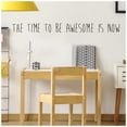thumbnail image 1 of The Time to Be Awesome Is Now Wall Saying Vinyl Lettering Home Decor Decal Stickers Quotes Size: 4"H x 47"L - Color: Black, 1 of 6