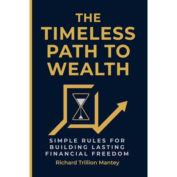 The Timeless Path To Wealth: Simple Rules for Building Lasting Financial Freedom, (Paperback)