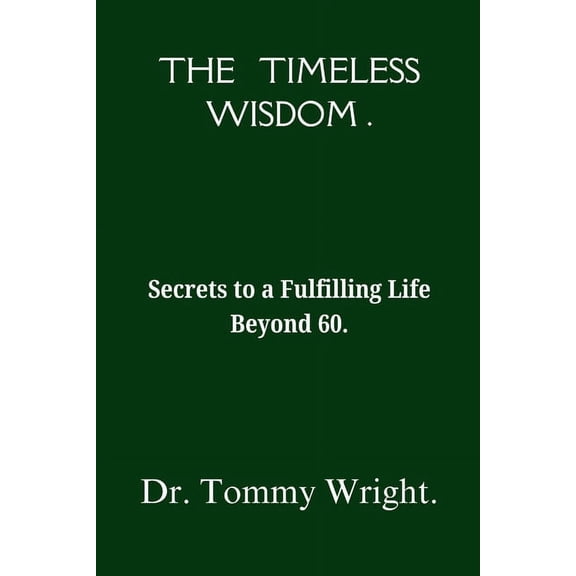 The Timeless Wisdom: Secrets to a Fulfilling Life Beyond 60, (Paperback)