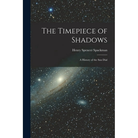 The Timepiece of Shadows : a History of the Sun Dial (Paperback)