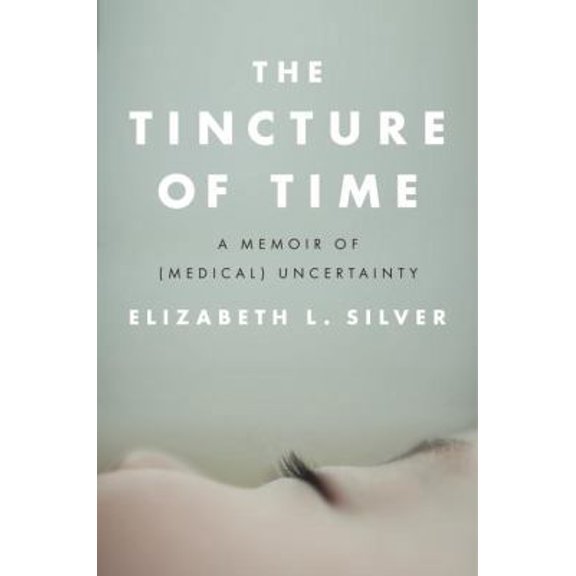 Pre-Owned The Tincture of Time: A Memoir of (Medical) Uncertainty (Hardcover) 110198144X 9781101981443