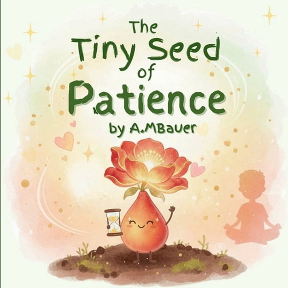 The Tiny Seed The Tiny Seed of Patience: Learning to Wait, Stay Calm, and Try Again A Social Emotional Book for Kids Ages 3-7, Book 3, (Paperback)
