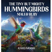 The Tiny but Mighty Hummingbirds Maui & Ruby, Hardcover