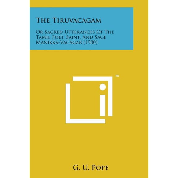The Tiruvacagam : Or Sacred Utterances of the Tamil Poet, Saint, and Sage Manikka-Vacagar (1900)