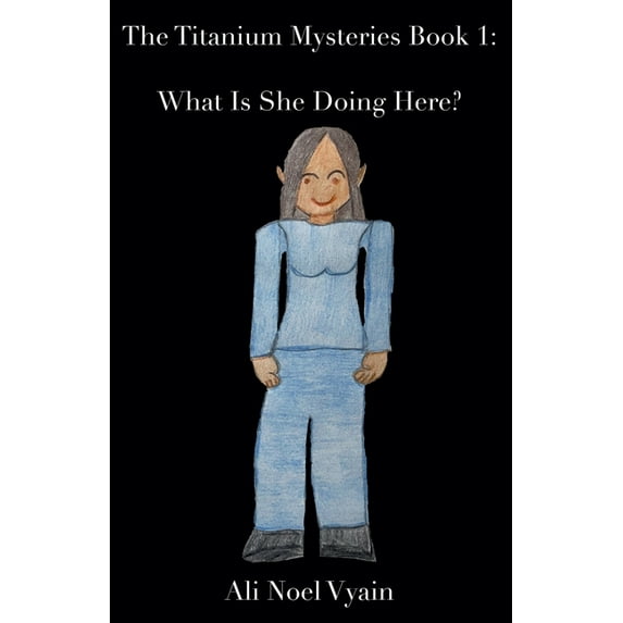 The Titanium Mysteries What Is She Doing Here?, Book 1, (Paperback)