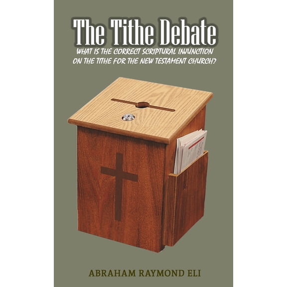 The Tithe Debate: What is the Correct Scriptural Injunction on the Tithe for the New Testament Church?, (Paperback)