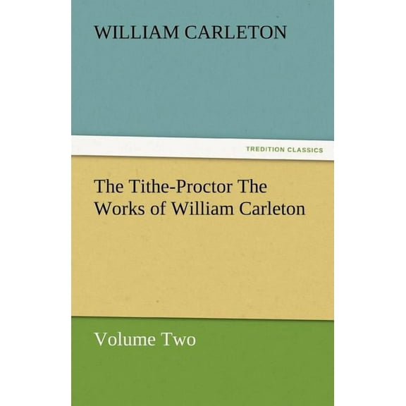 The Tithe-Proctor the Works of William Carleton, Volume Two (Paperback)