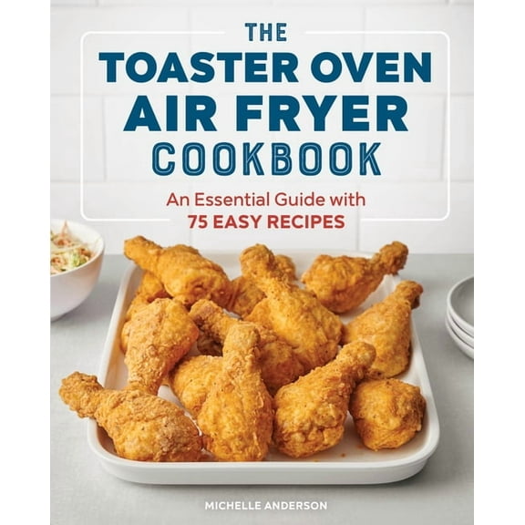 The Toaster Oven Air Fryer Cookbook: An Essential Guide with 75 Easy Recipes, (Paperback)