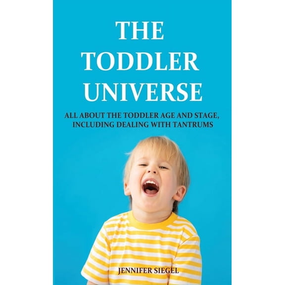 The Toddler Universe : All about the Toddler Age and Stage, Including Dealing with Tantrums (Hardcover)