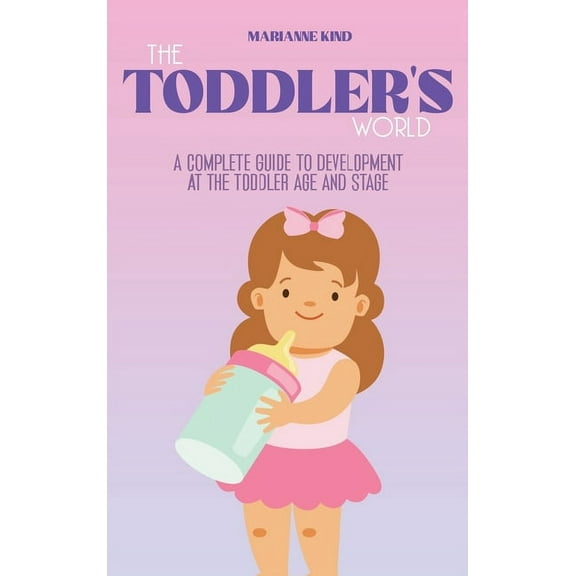 The Toddler's World : A Complete Guide to Development at the Toddler Age and Stage (Hardcover)