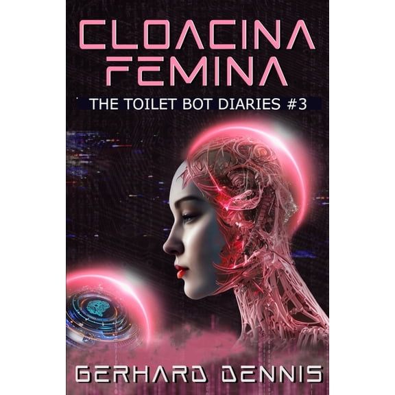 The Toilet Bot Diaries Cloacina Femina: The Toilet Bot Diaries #3, Book 3, (Paperback)