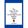thumbnail image 1 of The Token Of The Covenant : Or The Right Use Of Baptism (1886) (Paperback), 1 of 1