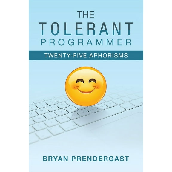 The Tolerant Programmer: Twenty-Five Aphorisms (Paperback) by Bryan Prendergast