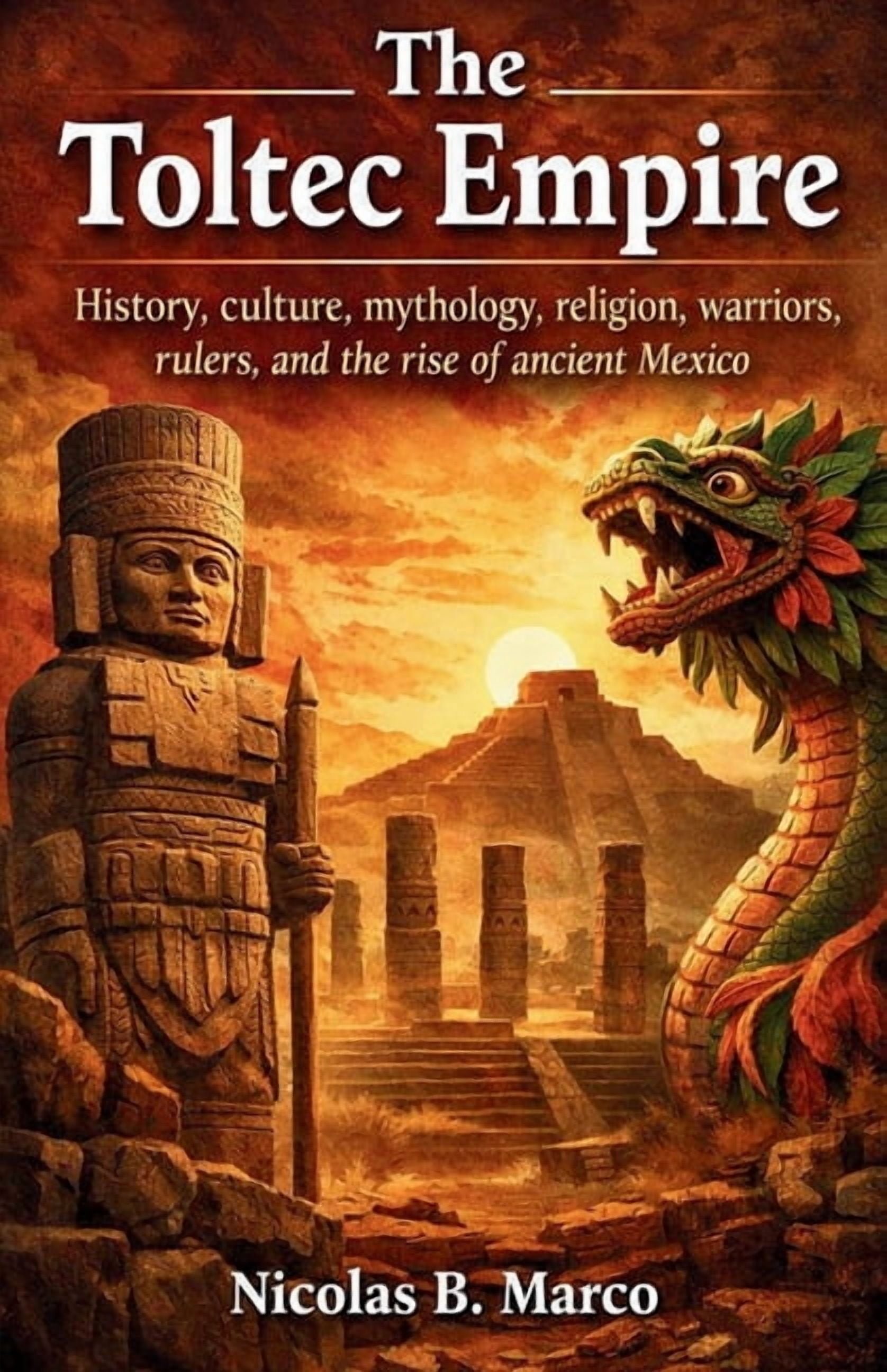 Lost Kingdoms and Forgotten Empires of t The Toltec Empire: History ...