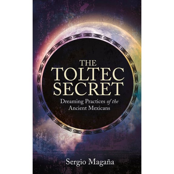 The Toltec Secret: Dreaming Practices of the Ancient Mexicans, (Paperback)