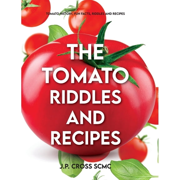 The Tomato - Riddles and Recipes: Tomato History, Fun Facts, Riddles and Recipes, (Hardcover)