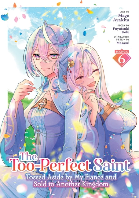 The Too-Perfect Saint: Tossed Aside by M The Too-Perfect Saint: Tossed Aside by My FiancÃ£(c) and Sold to Another Kingdom (Manga) Vol. 6, (Paperback)