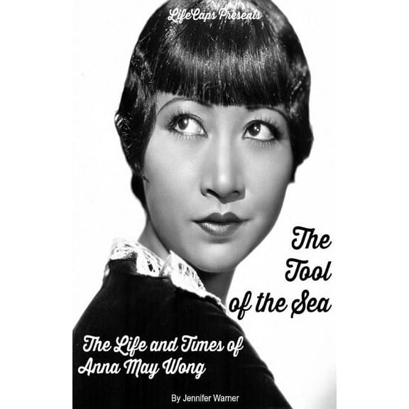 The Tool of the Sea: The Life and Times of Anna May Wong, (Paperback)