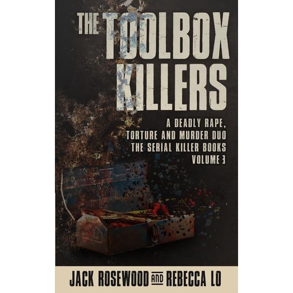 The Toolbox Killers: A Deadly Rape, Torture & Murder Duo (Paperback) by Rebecca Lo, Jack Rosewood