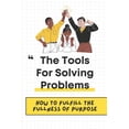 thumbnail image 1 of The Tools For Solving Problems : How To Fulfill The Fullness Of Purpose: Become High In Demand (Paperback), 1 of 1