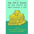 thumbnail image 1 of Pre-Owned The Top 10 Things My Dog Taught Me About Business And Life: A Guide to Successfully Navigating Everyday Challenges (Paperback) 1733491902 9781733491907, 1 of 1