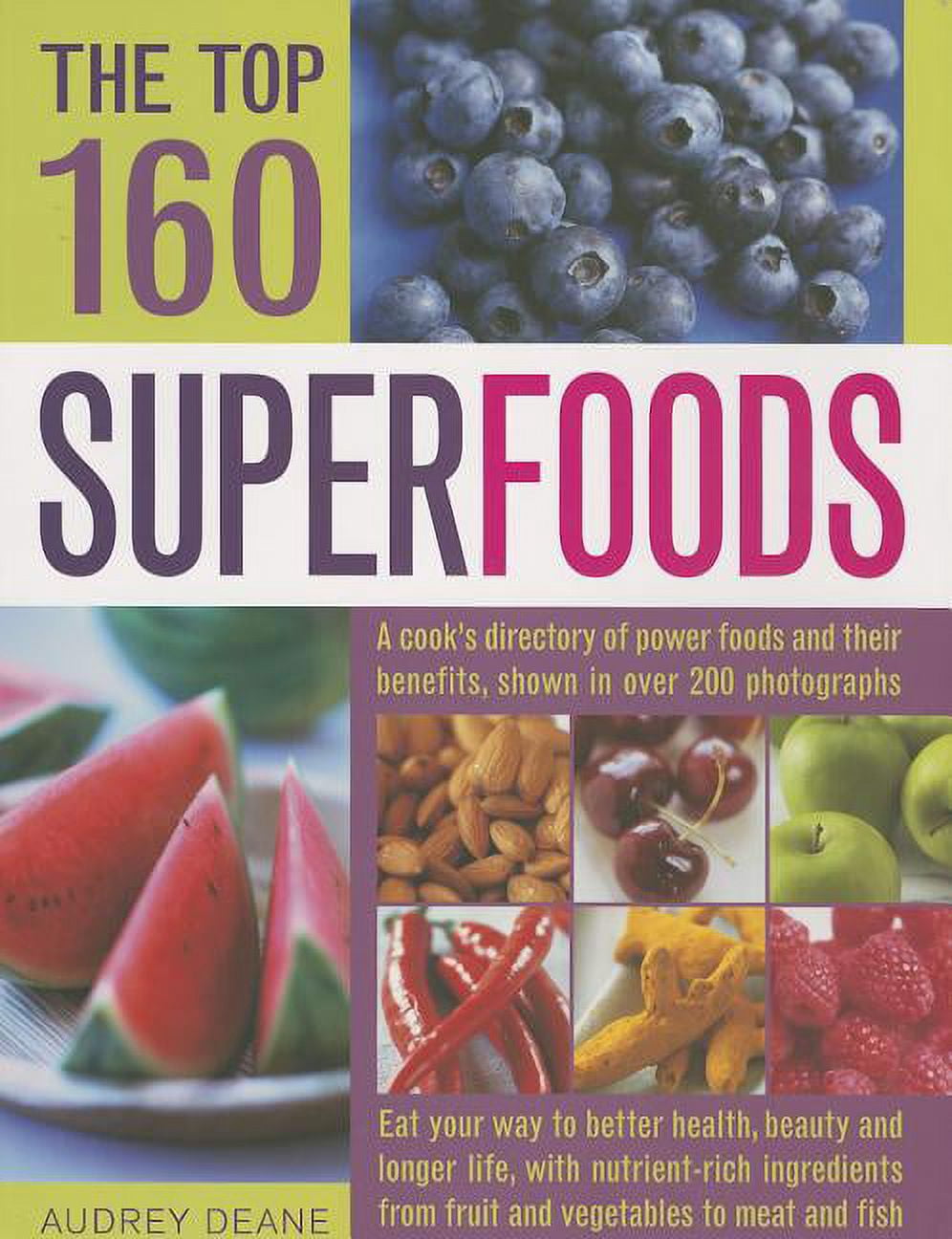 The Top 160 Superfoods : A Directory of Power Foods and Their Benefits ...