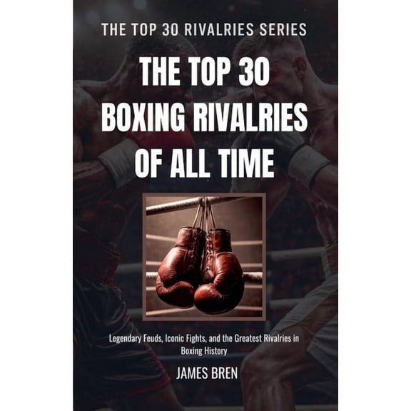 The Top 30 Boxing Rivalries of all Time, (Paperback)