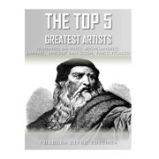 The Top 5 Greatest Artists Leonardo, Michelangelo, Raphael, Vincent Van Gogh, and Pablo Picasso Paperback 1979569975 9781979569972 Charles River Editors